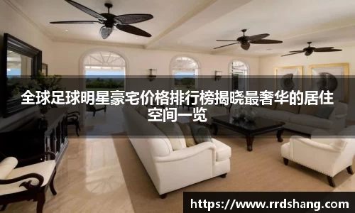 全球足球明星豪宅价格排行榜揭晓最奢华的居住空间一览
